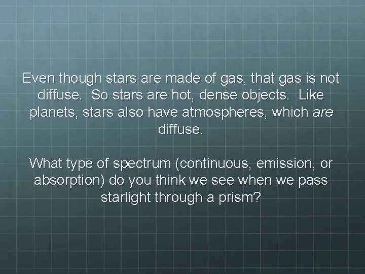 Even though stars are made of gas, that gas is not diffuse. So stars