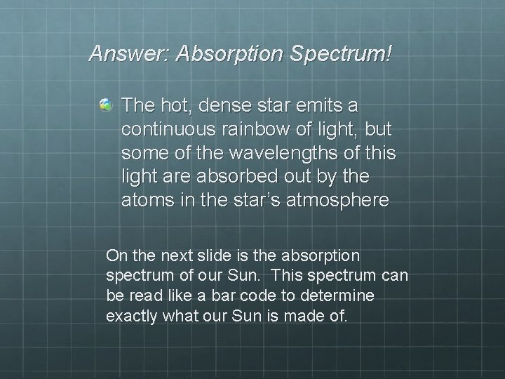 Answer: Absorption Spectrum! The hot, dense star emits a continuous rainbow of light, but