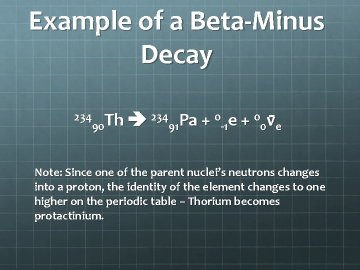 Example of a Beta-Minus Decay 234 Th 234 Pa + 0 e + 0
