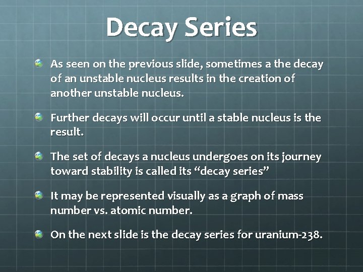 Decay Series As seen on the previous slide, sometimes a the decay of an