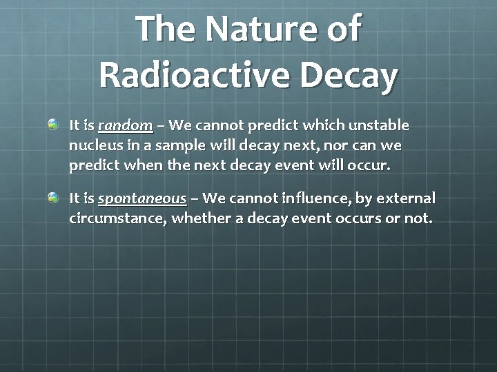 The Nature of Radioactive Decay It is random – We cannot predict which unstable