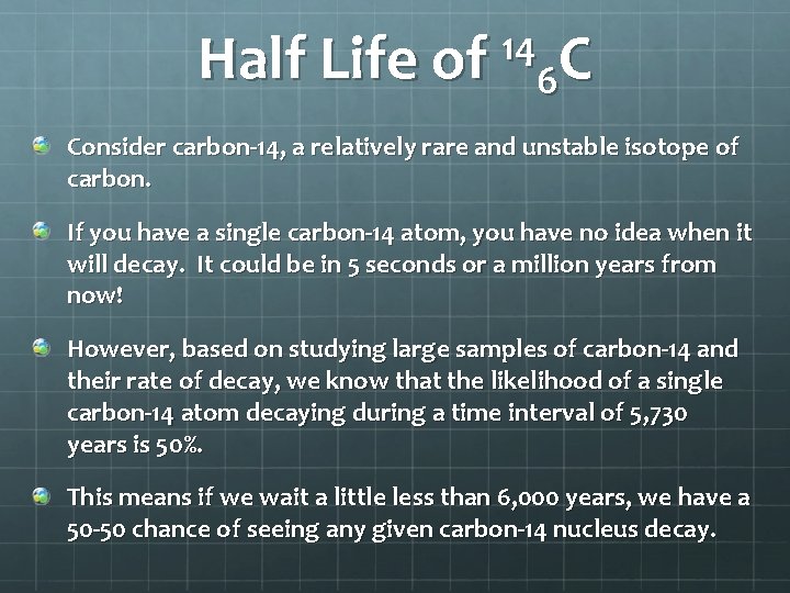 14 Half Life of 6 C Consider carbon-14, a relatively rare and unstable isotope