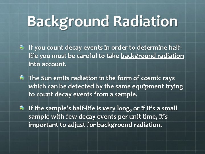 Background Radiation If you count decay events in order to determine halflife you must