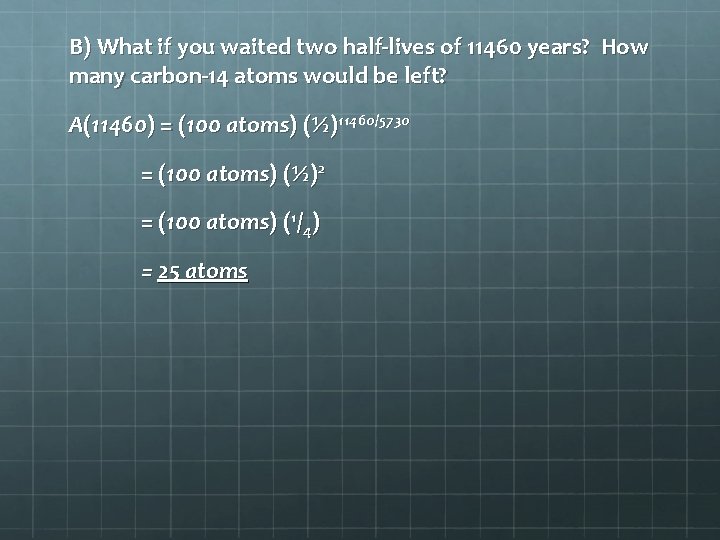 B) What if you waited two half-lives of 11460 years? How many carbon-14 atoms