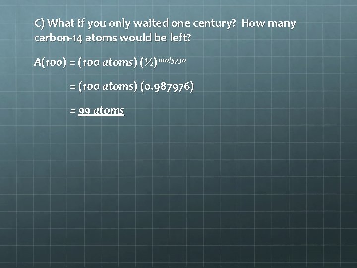 C) What if you only waited one century? How many carbon-14 atoms would be