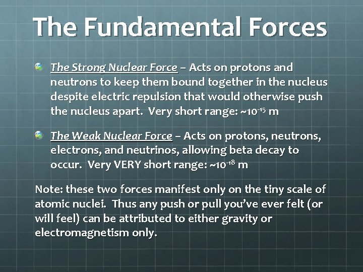 The Fundamental Forces The Strong Nuclear Force – Acts on protons and neutrons to