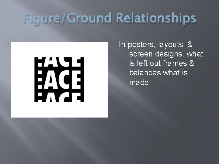 Figure/Ground Relationships In posters, layouts, & screen designs, what is left out frames &