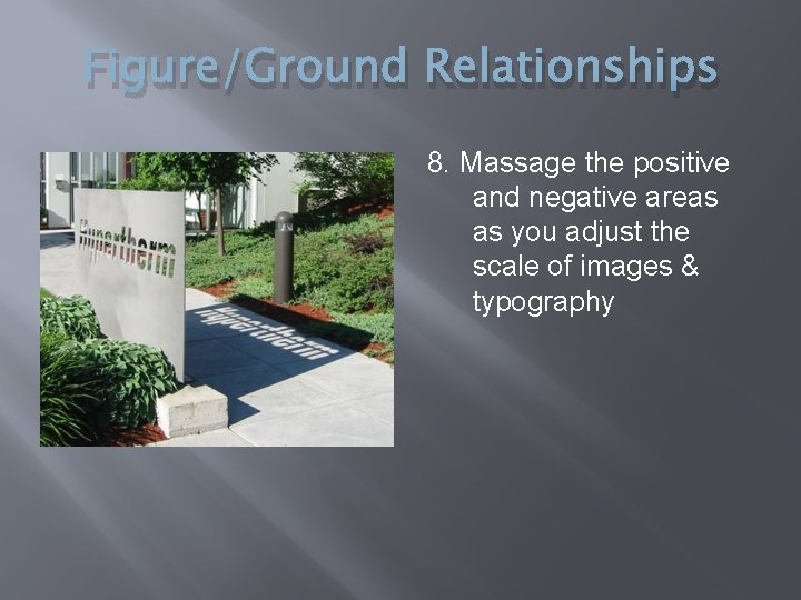 Figure/Ground Relationships 8. Massage the positive and negative areas as you adjust the scale