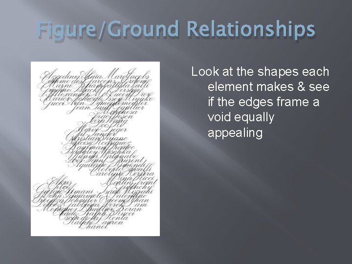 Figure/Ground Relationships Look at the shapes each element makes & see if the edges