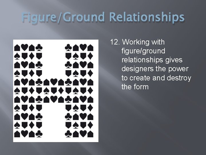 Figure/Ground Relationships 12. Working with figure/ground relationships gives designers the power to create and