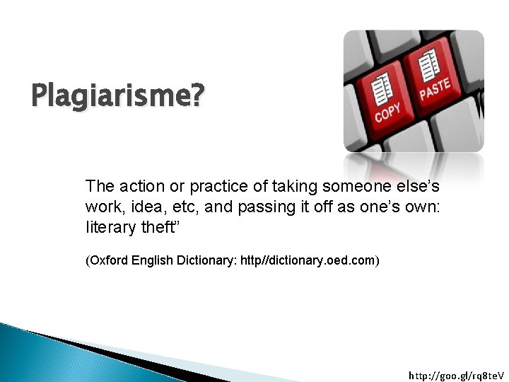 Plagiarisme? The action or practice of taking someone else’s work, idea, etc, and passing