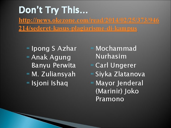 Don’t Try This… http: //news. okezone. com/read/2014/02/25/373/946 214/sederet-kasus-plagiarisme-di-kampus Ipong S Azhar Anak Agung Banyu