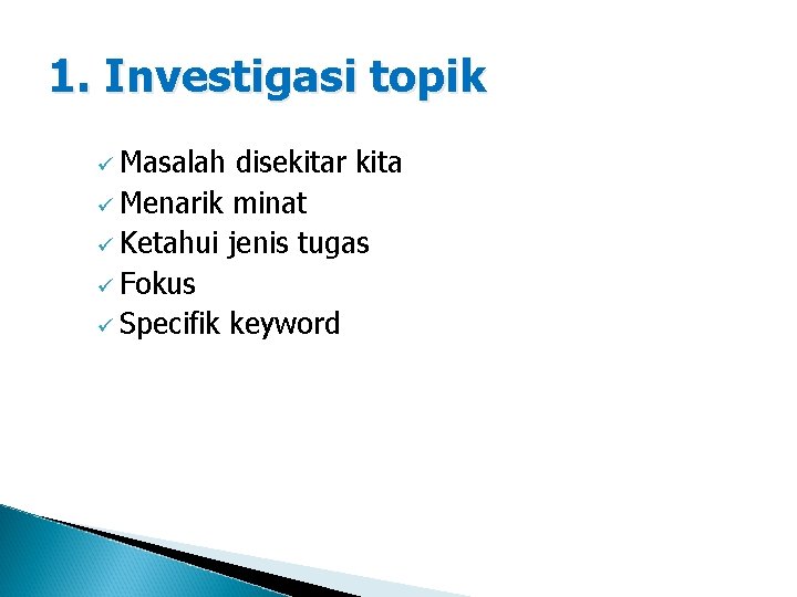 1. Investigasi topik ü Masalah disekitar kita ü Menarik minat ü Ketahui jenis tugas