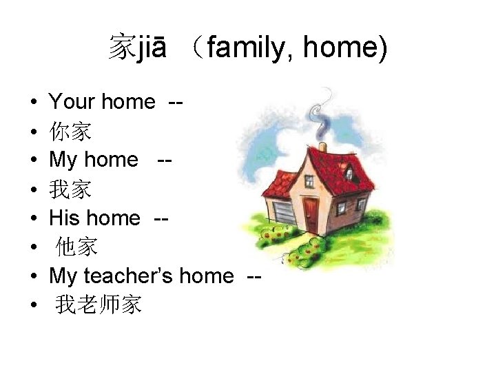家jiā （family, home) • • Your home -你家 My home -我家 His home -他家