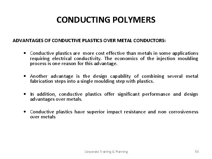 CONDUCTING POLYMERS ADVANTAGES OF CONDUCTIVE PLASTICS OVER METAL CONDUCTORS: • Conductive plastics are more