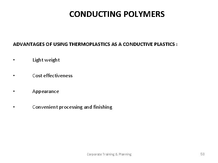 CONDUCTING POLYMERS ADVANTAGES OF USING THERMOPLASTICS AS A CONDUCTIVE PLASTICS : • Light weight CONDUCTING POLYMERS ADVANTAGES OF USING THERMOPLASTICS AS A CONDUCTIVE PLASTICS : • Light weight