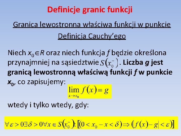 Definicje granic funkcji Granica lewostronna właściwa funkcji w punkcie Definicja Cauchy’ego Niech x 0