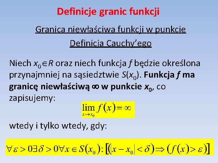 Definicje granic funkcji Granica niewłaściwa funkcji w punkcie Definicja Cauchy’ego Niech x 0 R