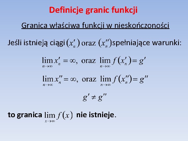 Definicje granic funkcji Granica właściwa funkcji w nieskończoności Jeśli istnieją ciągi to granica spełniające