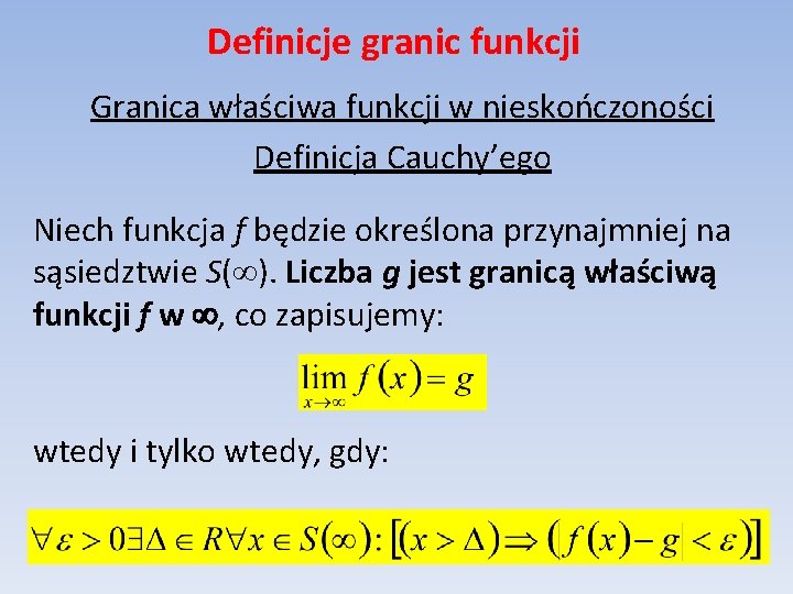 Definicje granic funkcji Granica właściwa funkcji w nieskończoności Definicja Cauchy’ego Niech funkcja f będzie