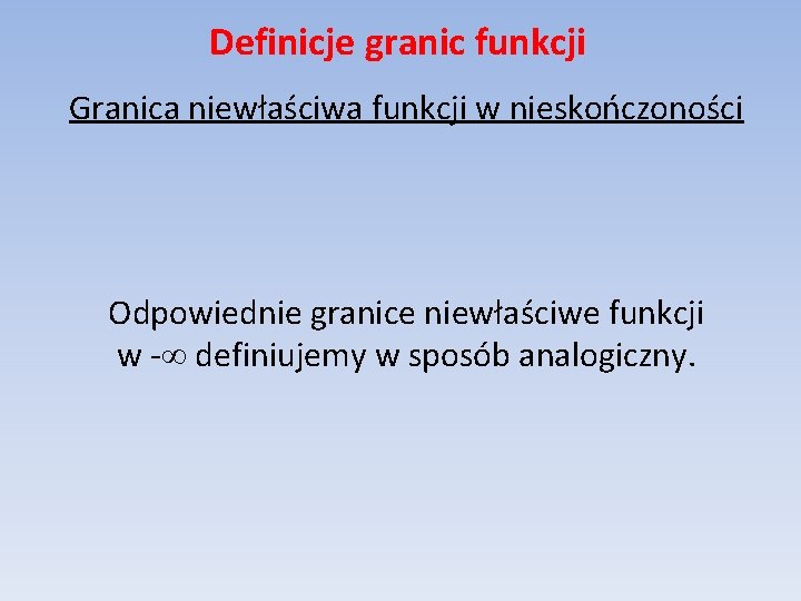 Definicje granic funkcji Granica niewłaściwa funkcji w nieskończoności Odpowiednie granice niewłaściwe funkcji w -