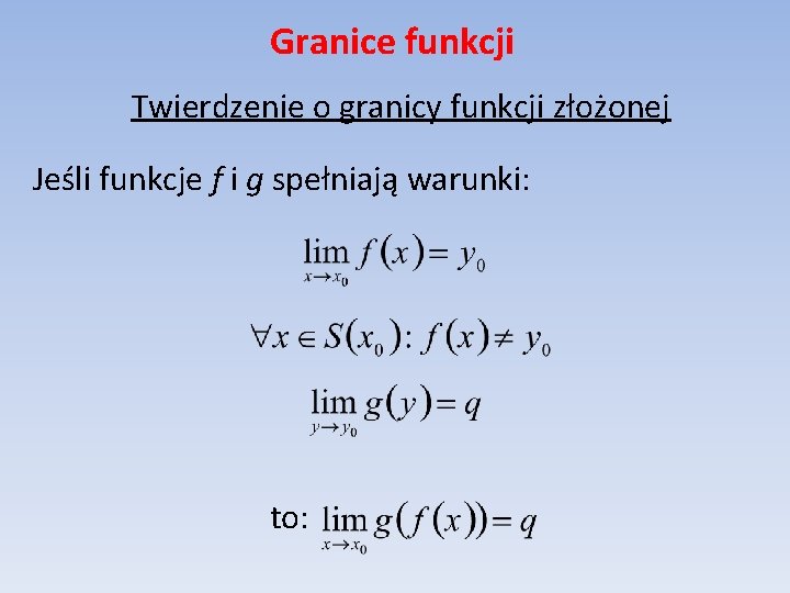 Granice funkcji Twierdzenie o granicy funkcji złożonej Jeśli funkcje f i g spełniają warunki: