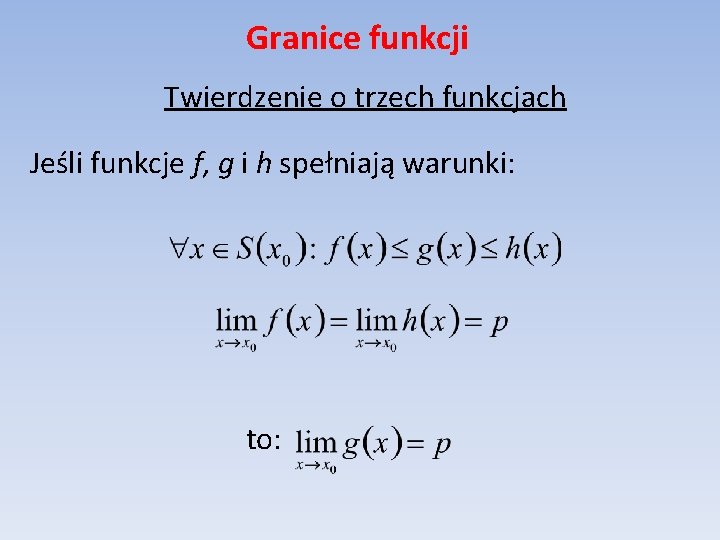 Granice funkcji Twierdzenie o trzech funkcjach Jeśli funkcje f, g i h spełniają warunki: