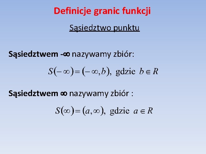 Definicje granic funkcji Sąsiedztwo punktu Sąsiedztwem - nazywamy zbiór: Sąsiedztwem nazywamy zbiór : 