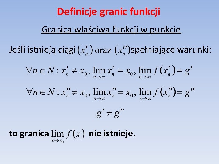 Definicje granic funkcji Granica właściwa funkcji w punkcie Jeśli istnieją ciągi to granica spełniające