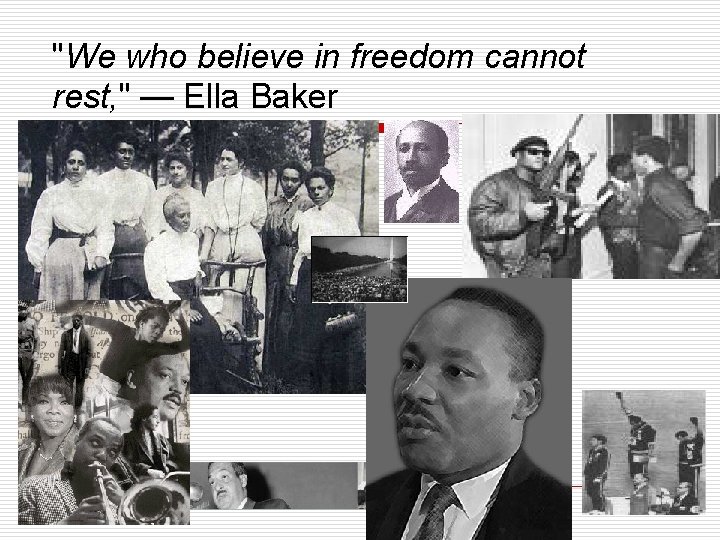 "We who believe in freedom cannot rest, " — Ella Baker 