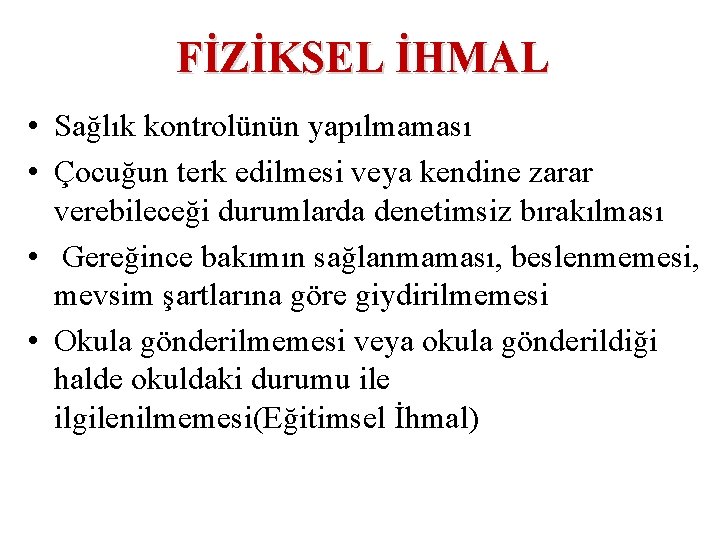 FİZİKSEL İHMAL • Sağlık kontrolünün yapılmaması • Çocuğun terk edilmesi veya kendine zarar verebileceği