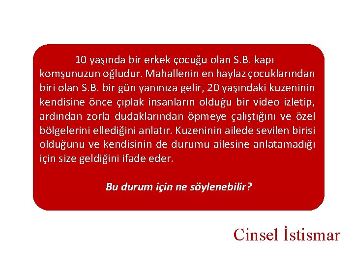 10 yaşında bir erkek çocuğu olan S. B. kapı komşunuzun oğludur. Mahallenin en haylaz