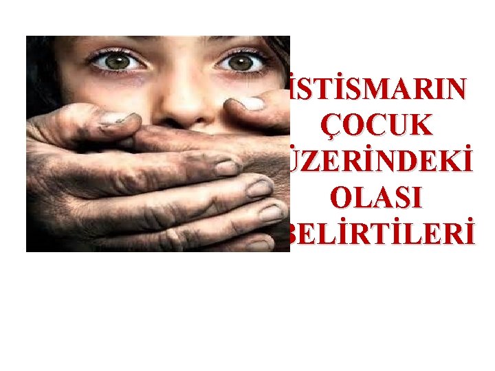 İSTİSMARIN ÇOCUK ÜZERİNDEKİ OLASI BELİRTİLERİ 