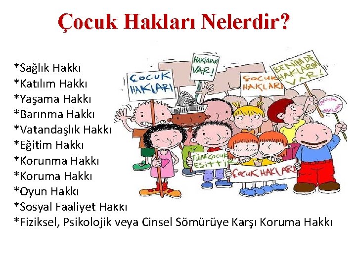 Çocuk Hakları Nelerdir? *Sağlık Hakkı *Katılım Hakkı *Yaşama Hakkı *Barınma Hakkı *Vatandaşlık Hakkı *Eğitim