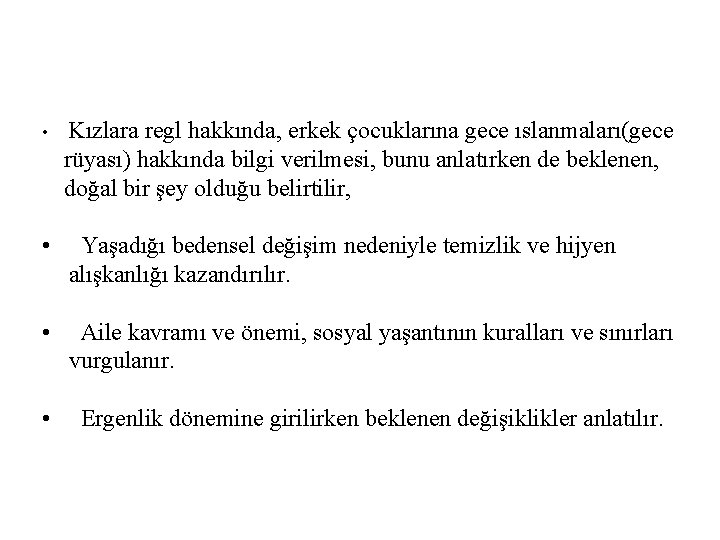  • Kızlara regl hakkında, erkek çocuklarına gece ıslanmaları(gece rüyası) hakkında bilgi verilmesi, bunu