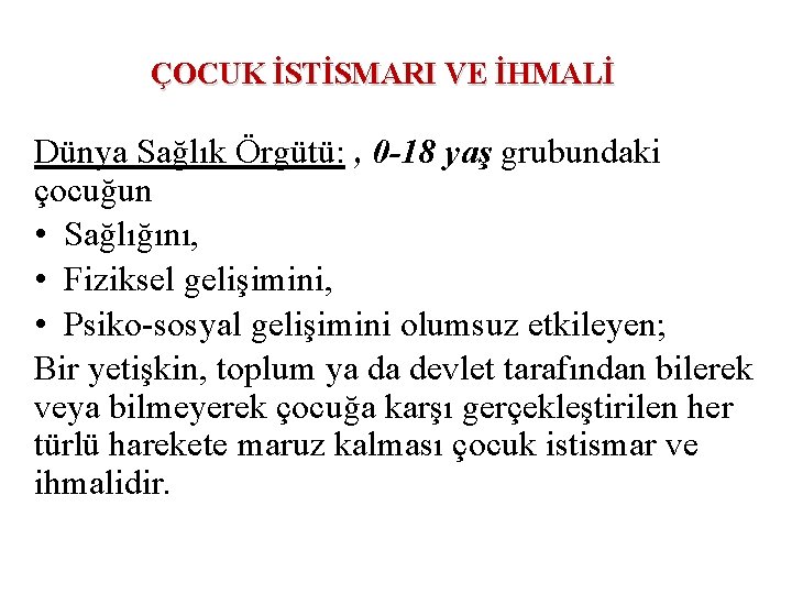 ÇOCUK İSTİSMARI VE İHMALİ Dünya Sağlık Örgütü: , 0 -18 yaş grubundaki çocuğun •