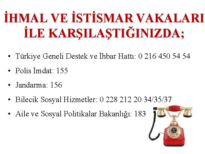 İHMAL VE İSTİSMAR VAKALARI İLE KARŞILAŞTIĞINIZDA; • Türkiye Geneli Destek ve İhbar Hattı: 0