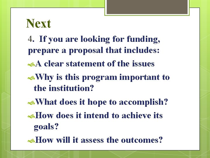 Next 4. If you are looking for funding, prepare a proposal that includes: A