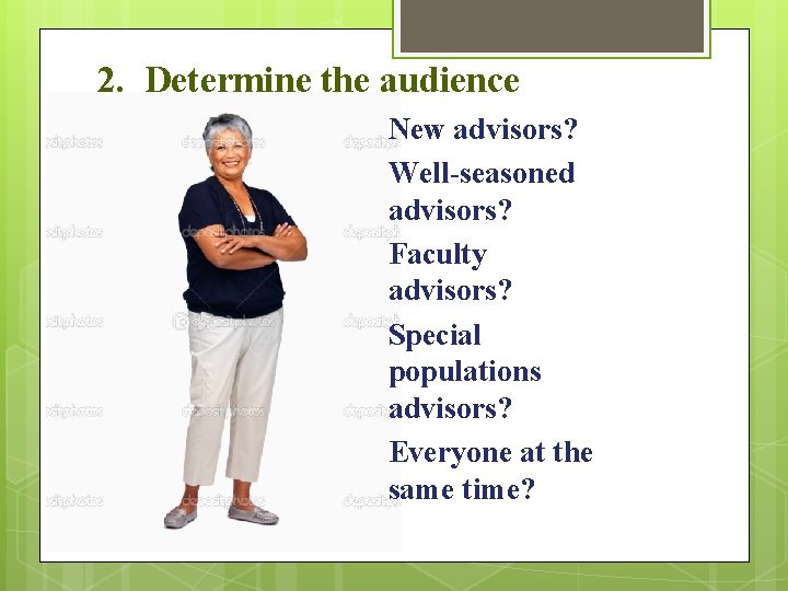 2. Determine the audience New advisors? Well-seasoned advisors? Faculty advisors? Special populations advisors? Everyone