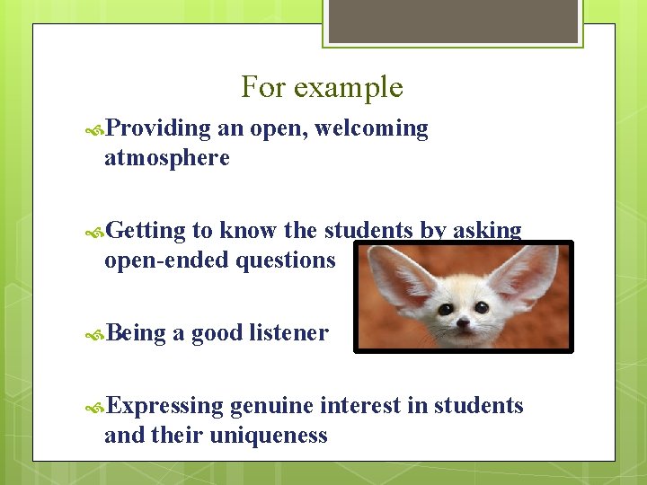 For example Providing an open, welcoming atmosphere Getting to know the students by asking