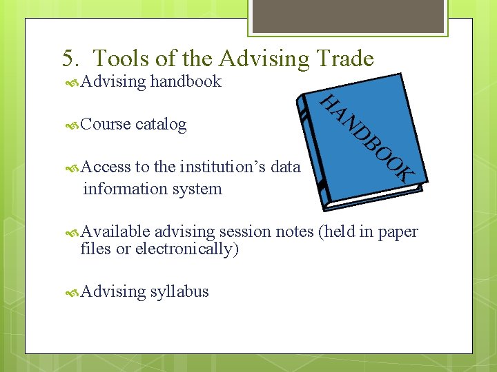5. Tools of the Advising Trade Advising Course handbook catalog Access to the institution’s