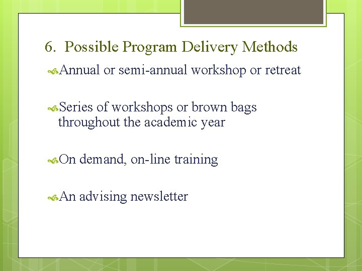 6. Possible Program Delivery Methods Annual or semi-annual workshop or retreat Series of workshops