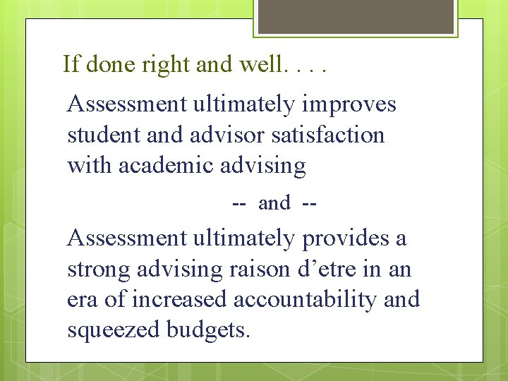 If done right and well. . Assessment ultimately improves student and advisor satisfaction with