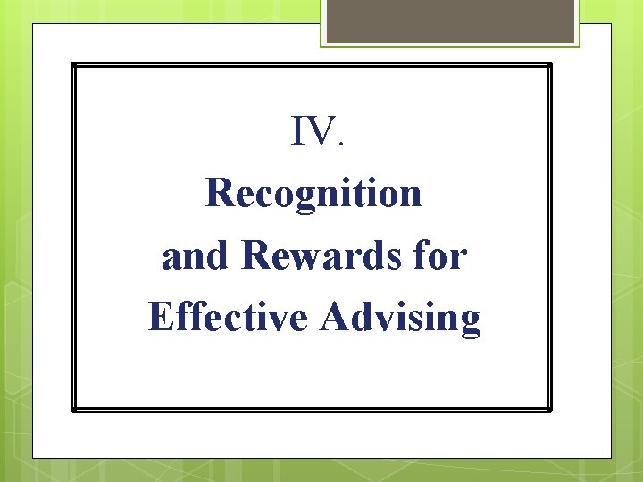 IV. Recognition and Rewards for Effective Advising 