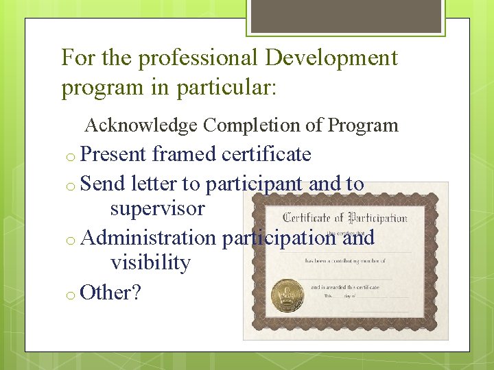 For the professional Development program in particular: Acknowledge Completion of Program o Present framed