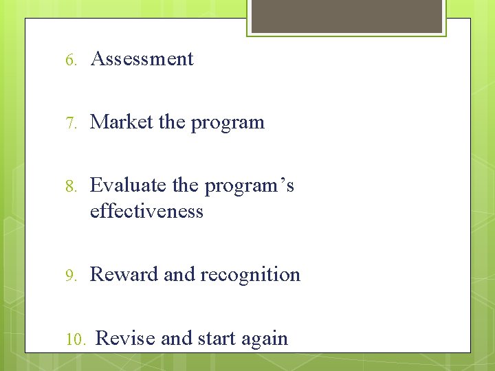 6. Assessment 7. Market the program 8. Evaluate the program’s effectiveness 9. Reward and