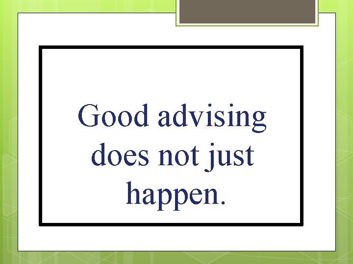 Good advising does not just happen. 
