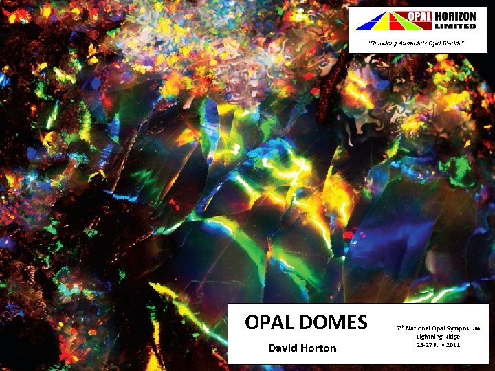 “Unlocking Australia’s Opal Wealth” OPAL DOMES David Horton 7 th National Opal Symposium Lightning