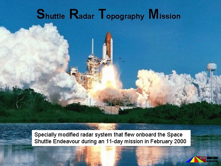 Shuttle Radar Topography Mission Specially modified radar system that flew onboard the Space Shuttle