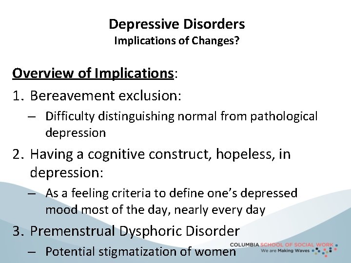 Depressive Disorders Implications of Changes? Overview of Implications: 1. Bereavement exclusion: – Difficulty distinguishing